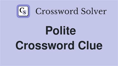 strategically polite crossword clue|Strategically polite .